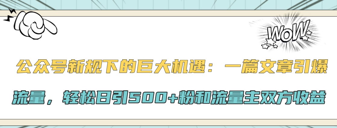 公众号新规下的巨大机遇：一篇文章引爆流量，轻松日引500+粉和流量主双方收益-寒衣客