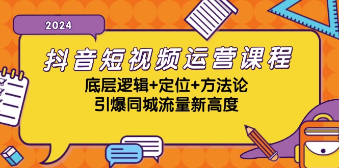 抖音短视频运营课程，底层逻辑+定位+方法论，引爆同城流量新高度-寒山客