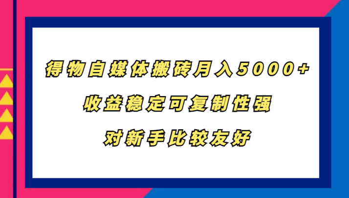 得物自媒体搬砖，月入5000+，收益稳定可复制性强，对新手比较友好-寒山客