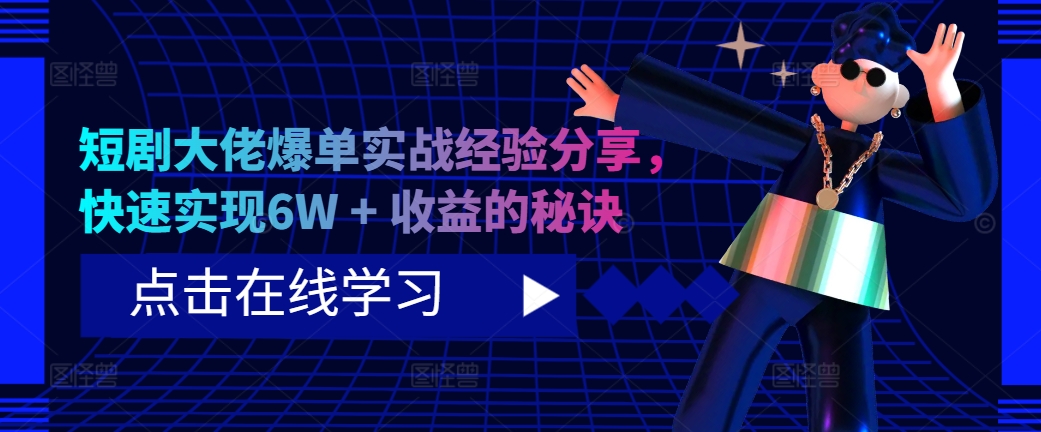 短剧大佬爆单实战经验分享，快速实现6W + 收益的秘诀-寒衣客